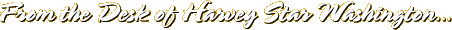 From the Desk of Harvey Star Washington…